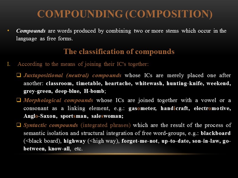 COMPOUNDING (COMPOSITION) Compounds are words produced by combining two or more stems which occur